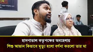 হাসপাতাল কতৃপক্ষের অবহেলায় শিশু আভান কিভাবে মৃ'ত্যু হলো বর্ণনা করলো তার মা