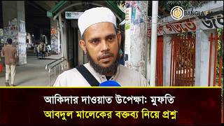 আকিদার দাওয়াত উপেক্ষা: মুফতি আবদুল মালেকের বক্তব্য নিয়ে প্রশ্ন