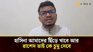 হাসিনা আমাদের ছিঁড়ে খাবে আর রাশেদ ভাই কে চুমু দেবে: ফাহিম ফারুকী