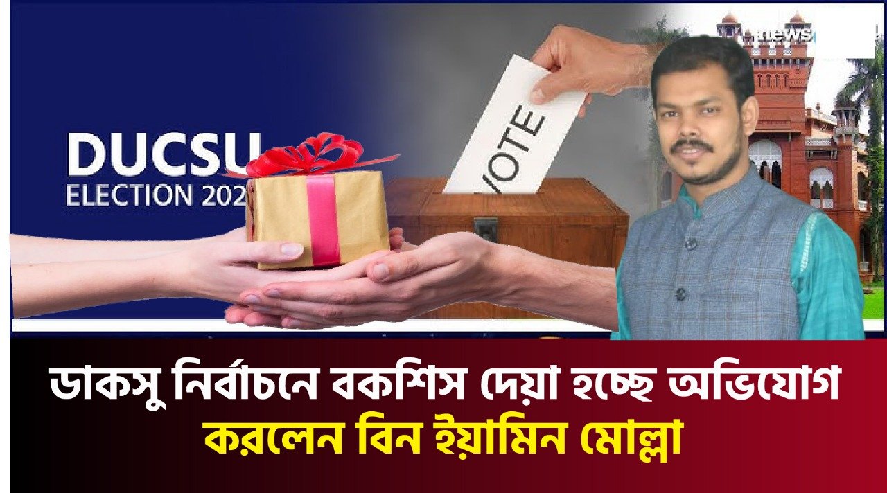 ডাকসু নির্বাচনে বকশিস দেয়া হচ্ছে অভিযোগ করলেন বিন ইয়ামিন মোল্লা
