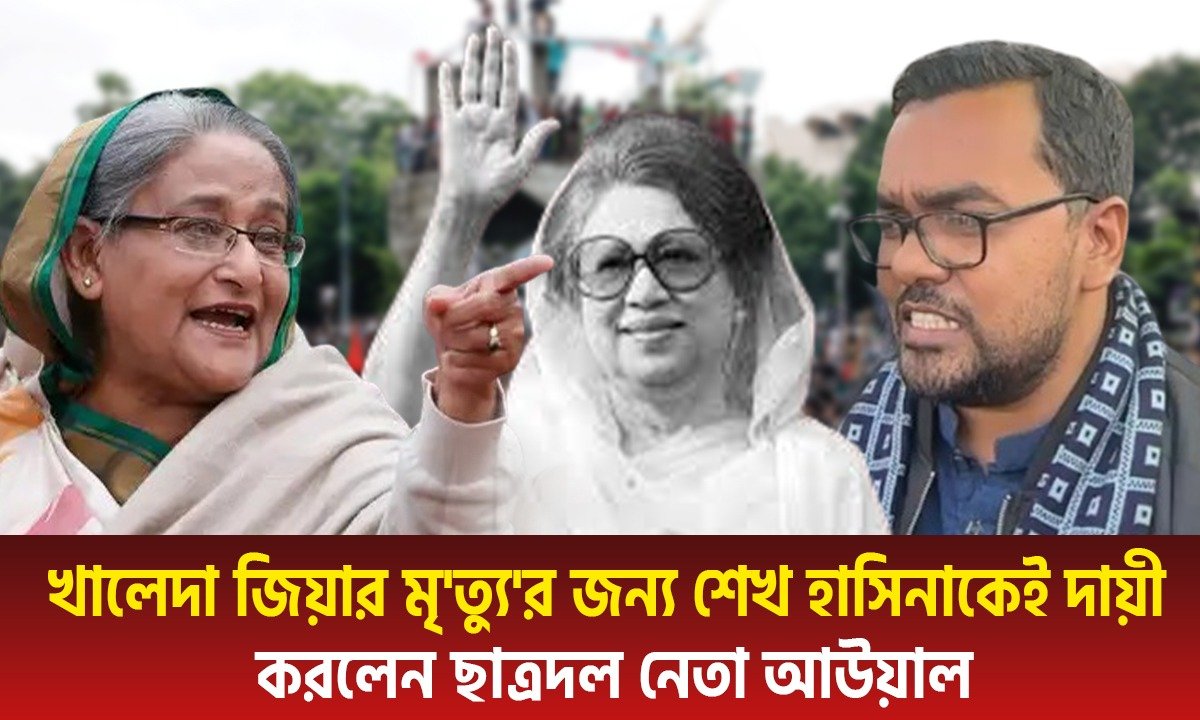 খালেদা জিয়ার মৃ’ত্যু”র জন্য শেখ হাসিনাকেই দায়ী করলেন ছাত্রদল নেতা আউয়াল