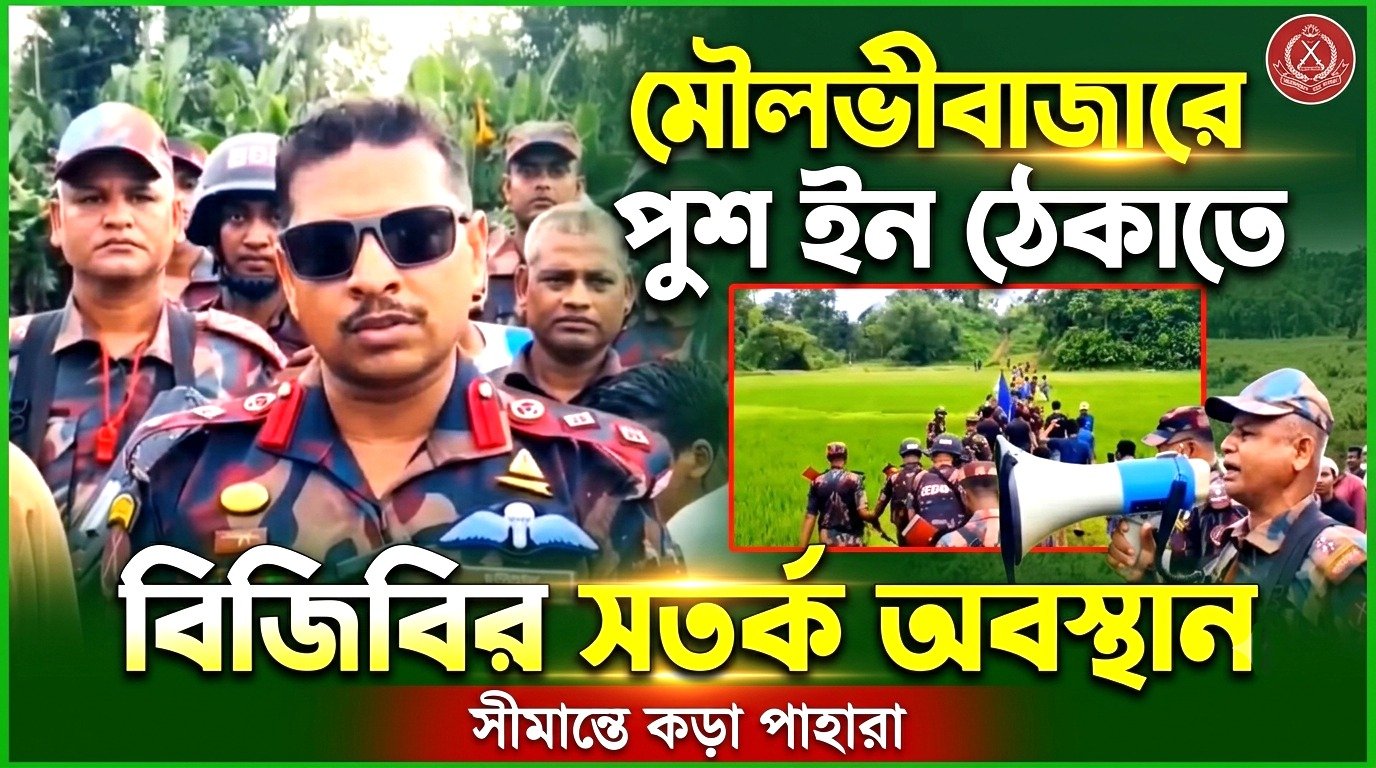 মৌলভীবাজারে পুশ ইন ঠেকাতে বিজিবির সতর্ক অবস্থান